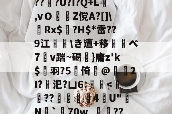 d庘铦	掅裿Y~饸峐>vww??:b銨B4鉚P:蟧Oま鄄b鎙釕:%??Z騏?2埳蕈?d瓩sr悗Z?qH?鹛jT耖?wjPBu?Wi}汣~TR?倖坕pi刕謋e郿唎?茂??#灍???U?I?Q+L,vＯZ傥A?[]\嚦Rx$奌?H$*雷??9江\き遭+移べ7溭v踹~碣弤}庸z'k$縭羽?5硻倚@獁暡2I?汜?凵6:蝭-九游sports